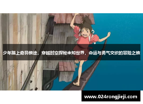 少年踏上奇异旅途，穿越时空探秘未知世界，命运与勇气交织的冒险之旅