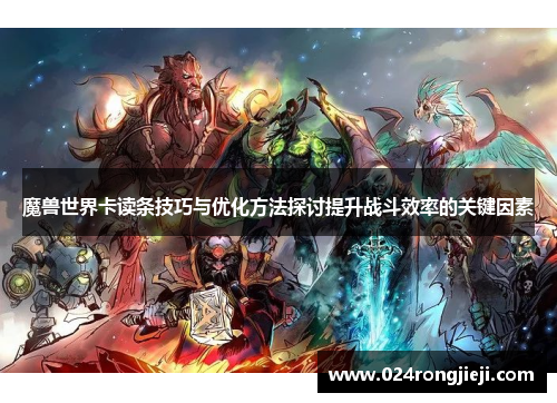 魔兽世界卡读条技巧与优化方法探讨提升战斗效率的关键因素