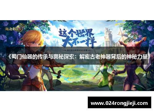 《蜀门仙器的传承与奥秘探索：解密古老神器背后的神秘力量》
