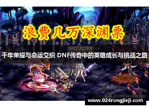 千年荣耀与命运交织 DNF传奇中的英雄成长与挑战之路